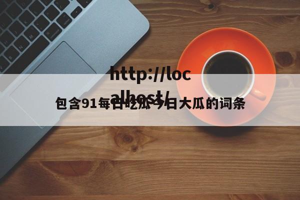 包含91每日吃瓜今日大瓜的词条